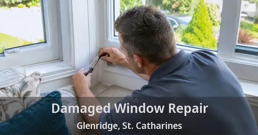 Damaged Window Repair Glenridge, St. Catharines - ON