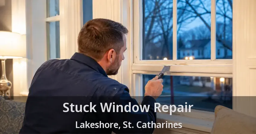 Stuck Window Repair Lakeshore, St. Catharines - ON