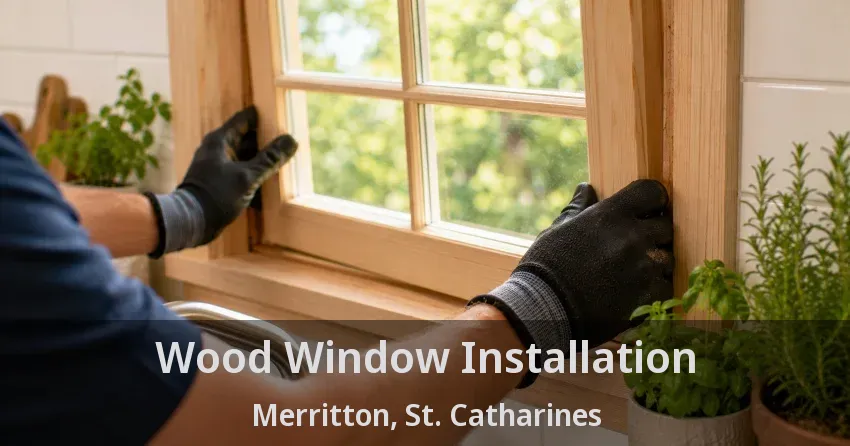 Wood Window Installation Merritton, St. Catharines - ON
